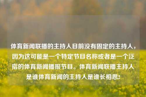 体育新闻联播的主持人目前没有固定的主持人，因为这可能是一个特定节目名称或者是一个泛指的体育新闻播报节目。体育新闻联播主持人是谁体育新闻的主持人是谁长相思2-第1张图片-体育新闻