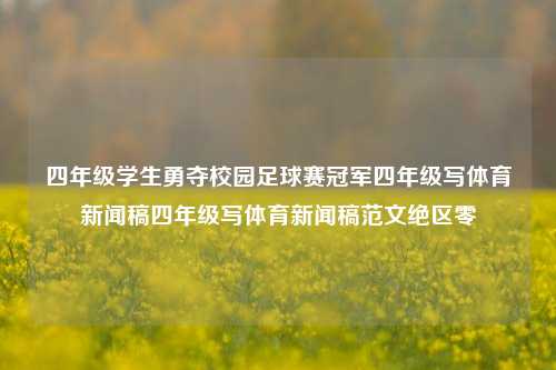 四年级学生勇夺校园足球赛冠军四年级写体育新闻稿四年级写体育新闻稿范文绝区零-第1张图片-体育新闻