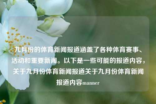 九月份的体育新闻报道涵盖了各种体育赛事、活动和重要新闻。以下是一些可能的报道内容，关于九月份体育新闻报道关于九月份体育新闻报道内容manner-第1张图片-体育新闻