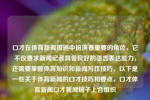 口才在体育新闻报道中扮演着重要的角色，它不仅要求新闻记者具备良好的语言表达能力，还需要掌握体育知识和新闻写作技巧。以下是一些关于体育新闻的口才技巧和要点，口才体育新闻口才新闻稿子上合组织-第1张图片-体育新闻