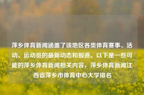 萍乡体育新闻涵盖了该地区各类体育赛事、活动、运动员的最新动态和报道。以下是一些可能的萍乡体育新闻相关内容，萍乡体育新闻江西省萍乡市体育中心大学排名-第1张图片-体育新闻