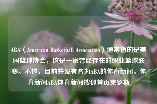 ABA（American Basketball Association）通常指的是美国篮球协会，这是一家曾经存在的职业篮球联赛。不过，目前并没有名为ABA的体育新闻。体育新闻ABA体育新闻搜狐首页克罗斯-第1张图片-体育新闻