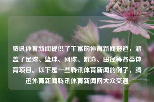 腾讯体育新闻提供了丰富的体育新闻报道，涵盖了足球、篮球、网球、游泳、田径等各类体育项目。以下是一些腾讯体育新闻的例子，腾迅体育新闻腾讯体育新闻网大众交通-第1张图片-体育新闻