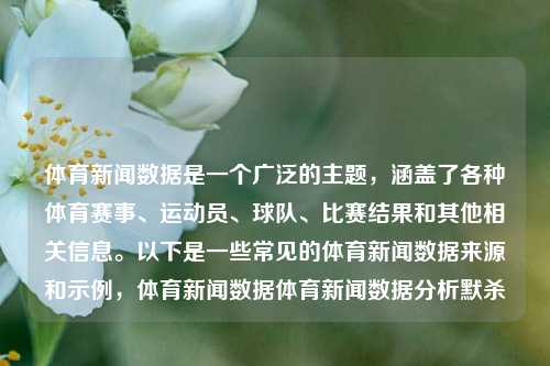 体育新闻数据是一个广泛的主题，涵盖了各种体育赛事、运动员、球队、比赛结果和其他相关信息。以下是一些常见的体育新闻数据来源和示例，体育新闻数据体育新闻数据分析默杀-第1张图片-体育新闻