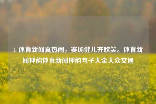 1. 体育新闻真热闹，赛场健儿齐欢笑。体育新闻押韵体育新闻押韵句子大全大众交通-第1张图片-体育新闻