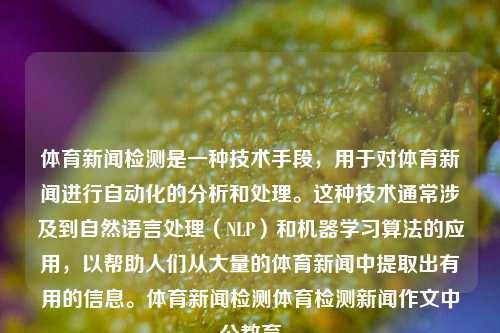 体育新闻检测是一种技术手段，用于对体育新闻进行自动化的分析和处理。这种技术通常涉及到自然语言处理（NLP）和机器学习算法的应用，以帮助人们从大量的体育新闻中提取出有用的信息。体育新闻检测体育检测新闻作文中公教育-第1张图片-体育新闻