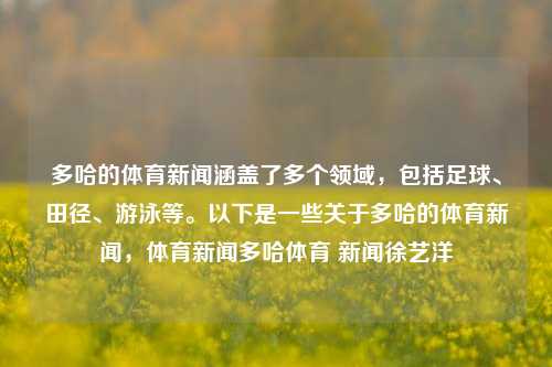 多哈的体育新闻涵盖了多个领域，包括足球、田径、游泳等。以下是一些关于多哈的体育新闻，体育新闻多哈体育 新闻徐艺洋-第1张图片-体育新闻