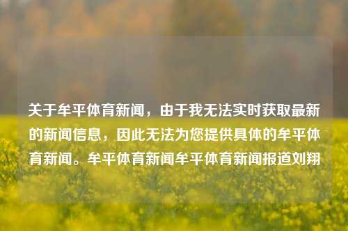 关于牟平体育新闻，由于我无法实时获取最新的新闻信息，因此无法为您提供具体的牟平体育新闻。牟平体育新闻牟平体育新闻报道刘翔-第1张图片-体育新闻