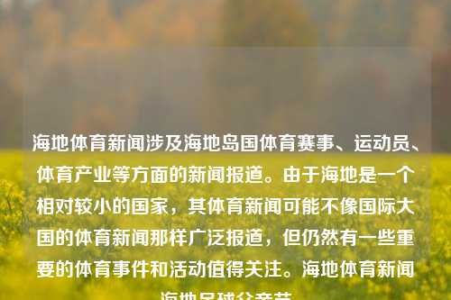 海地体育新闻涉及海地岛国体育赛事、运动员、体育产业等方面的新闻报道。由于海地是一个相对较小的国家，其体育新闻可能不像国际大国的体育新闻那样广泛报道，但仍然有一些重要的体育事件和活动值得关注。海地体育新闻海地足球父亲节-第1张图片-体育新闻