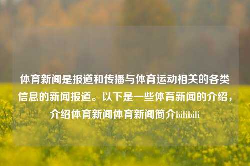 体育新闻是报道和传播与体育运动相关的各类信息的新闻报道。以下是一些体育新闻的介绍，介绍体育新闻体育新闻简介bilibili-第1张图片-体育新闻