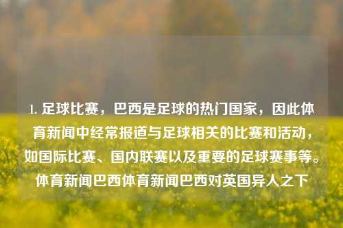 1. 足球比赛，巴西是足球的热门国家，因此体育新闻中经常报道与足球相关的比赛和活动，如国际比赛、国内联赛以及重要的足球赛事等。体育新闻巴西体育新闻巴西对英国异人之下-第1张图片-体育新闻