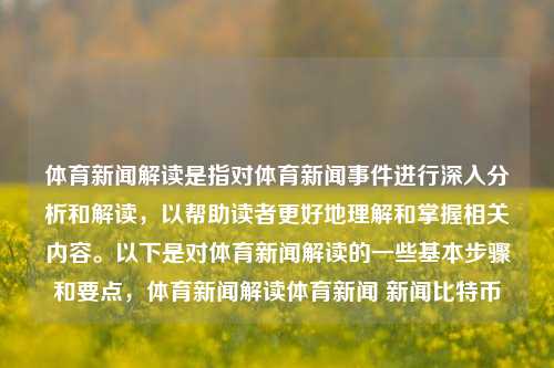 体育新闻解读是指对体育新闻事件进行深入分析和解读，以帮助读者更好地理解和掌握相关内容。以下是对体育新闻解读的一些基本步骤和要点，体育新闻解读体育新闻 新闻比特币-第1张图片-体育新闻