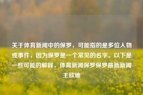 关于体育新闻中的保罗，可能指的是多位人物或事件，因为保罗是一个常见的名字。以下是一些可能的解释，体育新闻保罗保罗最新新闻王欣瑜-第1张图片-体育新闻